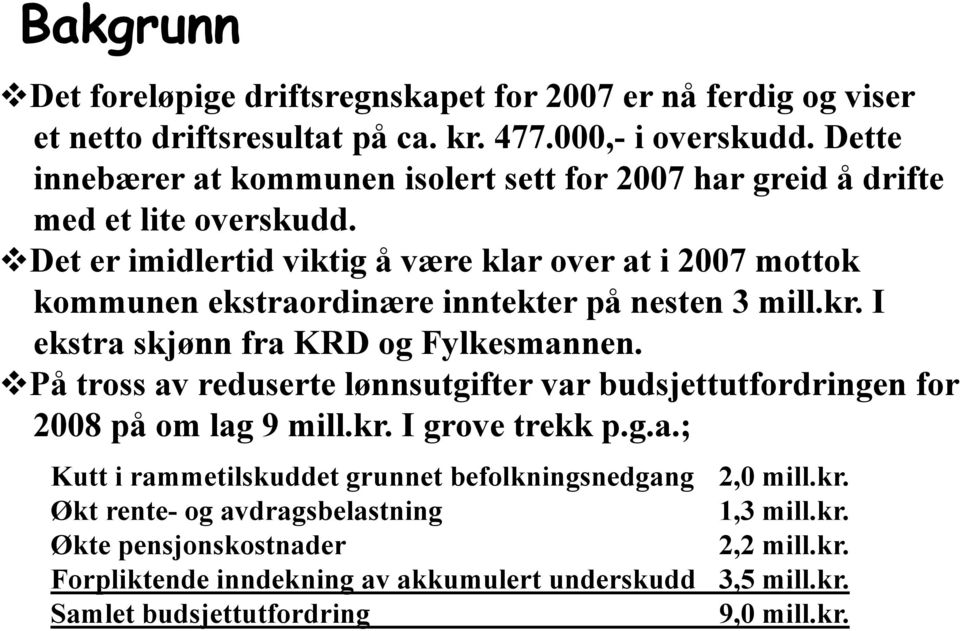 Det er imidlertid viktig å være klar over at i 2007 mottok kommunen ekstraordinære inntekter på nesten 3 mill.kr. I ekstra skjønn fra KRD og Fylkesmannen.