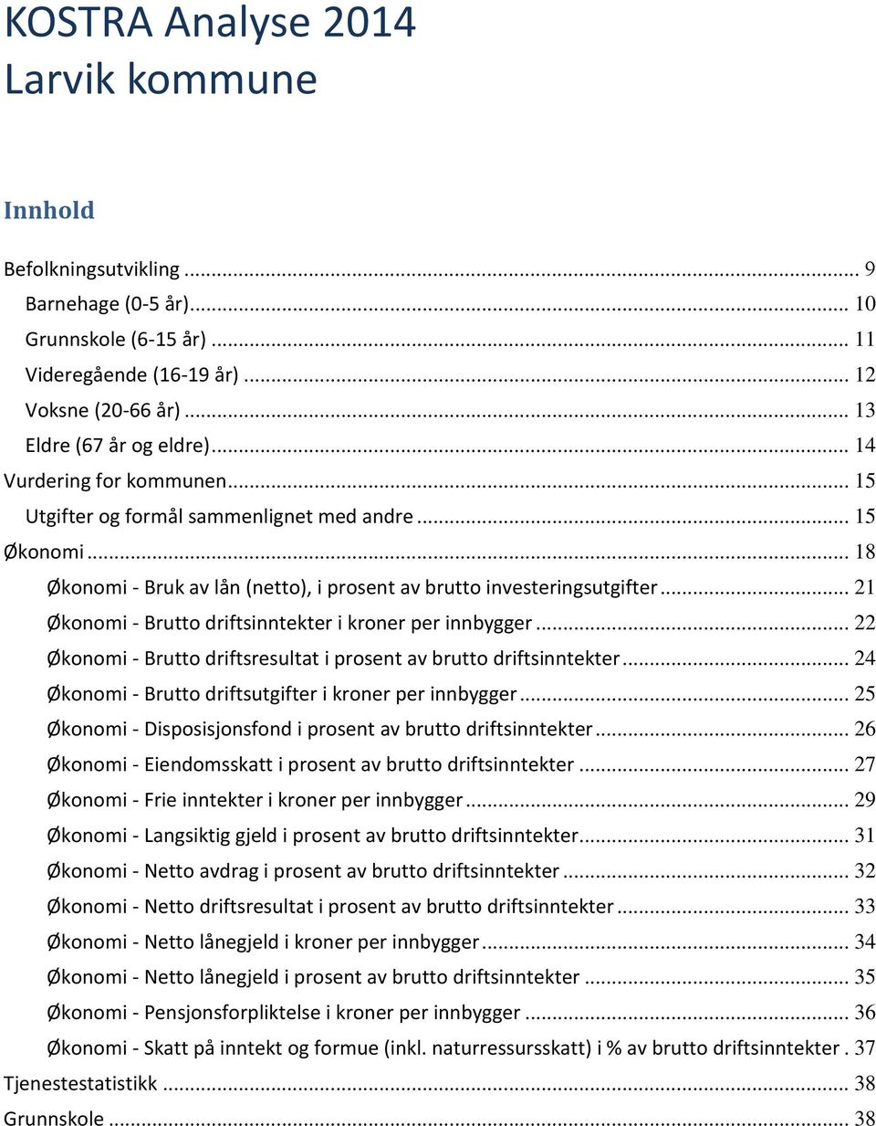 .. 21 Økonomi - Brutto driftsinntekter i kroner per innbygger... 22 Økonomi - Brutto driftsresultat i prosent av brutto driftsinntekter... 24 Økonomi - Brutto driftsutgifter i kroner per innbygger.