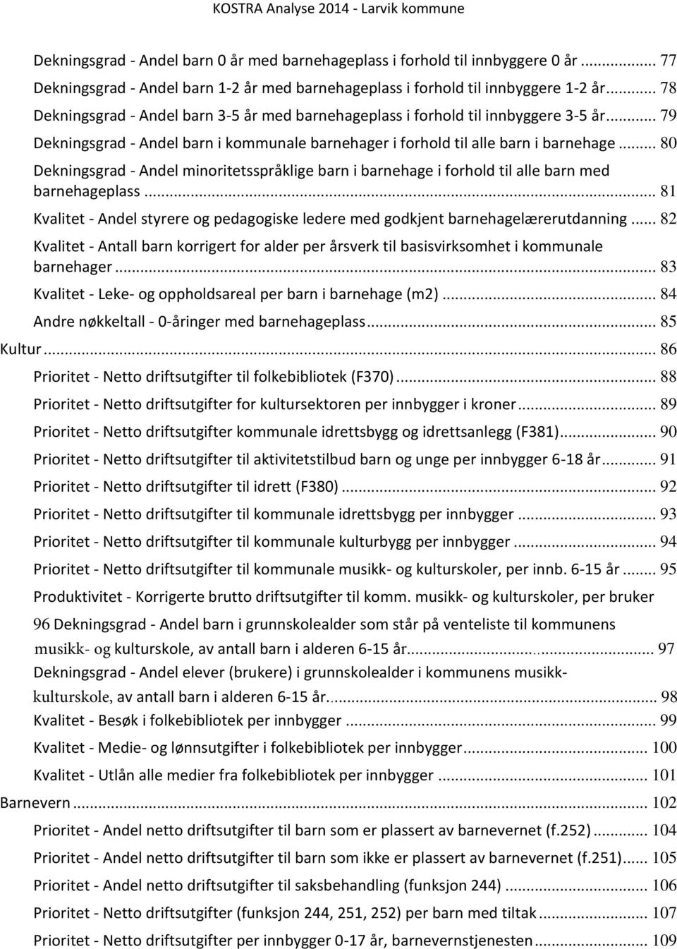 .. 80 Dekningsgrad - Andel minoritetsspråklige barn i barnehage i forhold til alle barn med barnehageplass... 81 Kvalitet - Andel styrere og pedagogiske ledere med godkjent barnehagelærerutdanning.