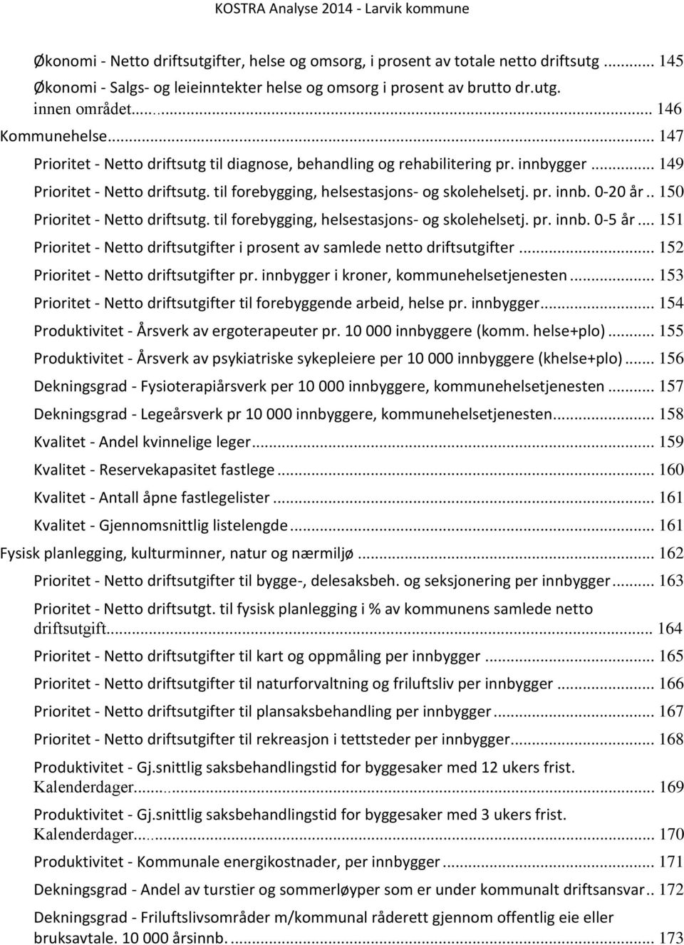 . 150 Prioritet - Netto driftsutg. til forebygging, helsestasjons- og skolehelsetj. pr. innb. 0-5 år... 151 Prioritet - Netto driftsutgifter i prosent av samlede netto driftsutgifter.