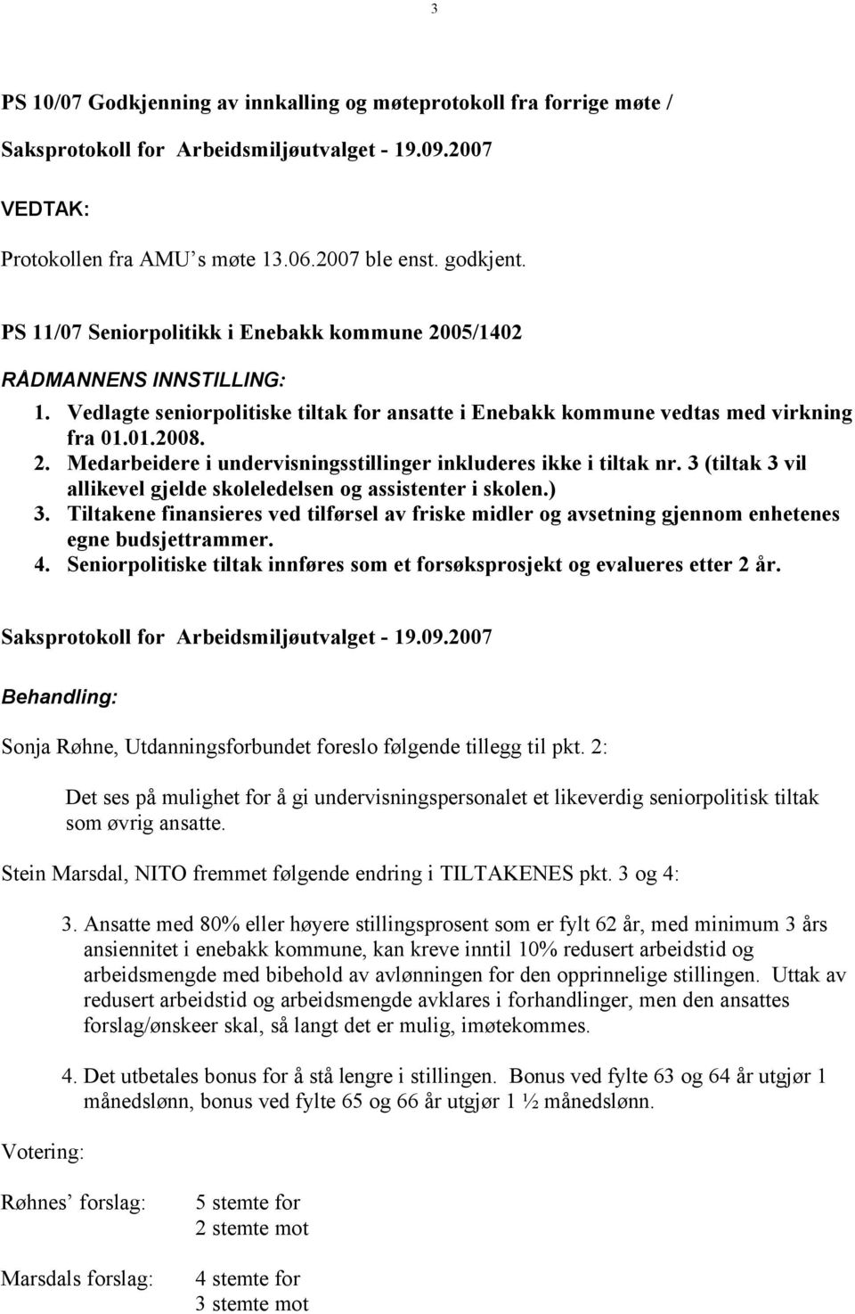 3 (tiltak 3 vil allikevel gjelde skoleledelsen og assistenter i skolen.) 3. Tiltakene finansieres ved tilførsel av friske midler og avsetning gjennom enhetenes egne budsjettrammer. 4.