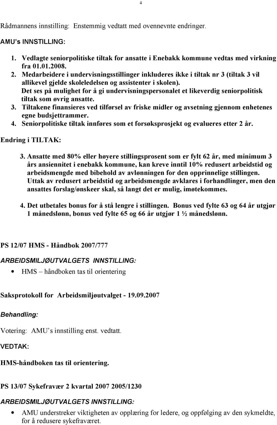 Det ses på mulighet for å gi undervisningspersonalet et likeverdig seniorpolitisk tiltak som øvrig ansatte. 3.