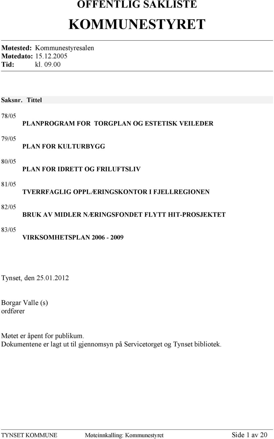 TVERRFAGLIG OPPLÆRINGSKONTOR I FJELLREGIONEN BRUK AV MIDLER NÆRINGSFONDET FLYTT HIT-PROSJEKTET VIRKSOMHETSPLAN 2006-2009 Tynset, den 25.01.