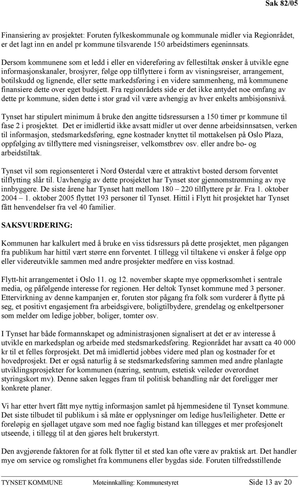 lignende, eller sette markedsføring i en videre sammenheng, må kommunene finansiere dette over eget budsjett.