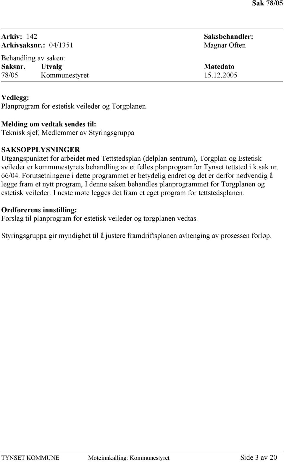 (delplan sentrum), Torgplan og Estetisk veileder er kommunestyrets behandling av et felles planprogramfor Tynset tettsted i k.sak nr. 66/04.