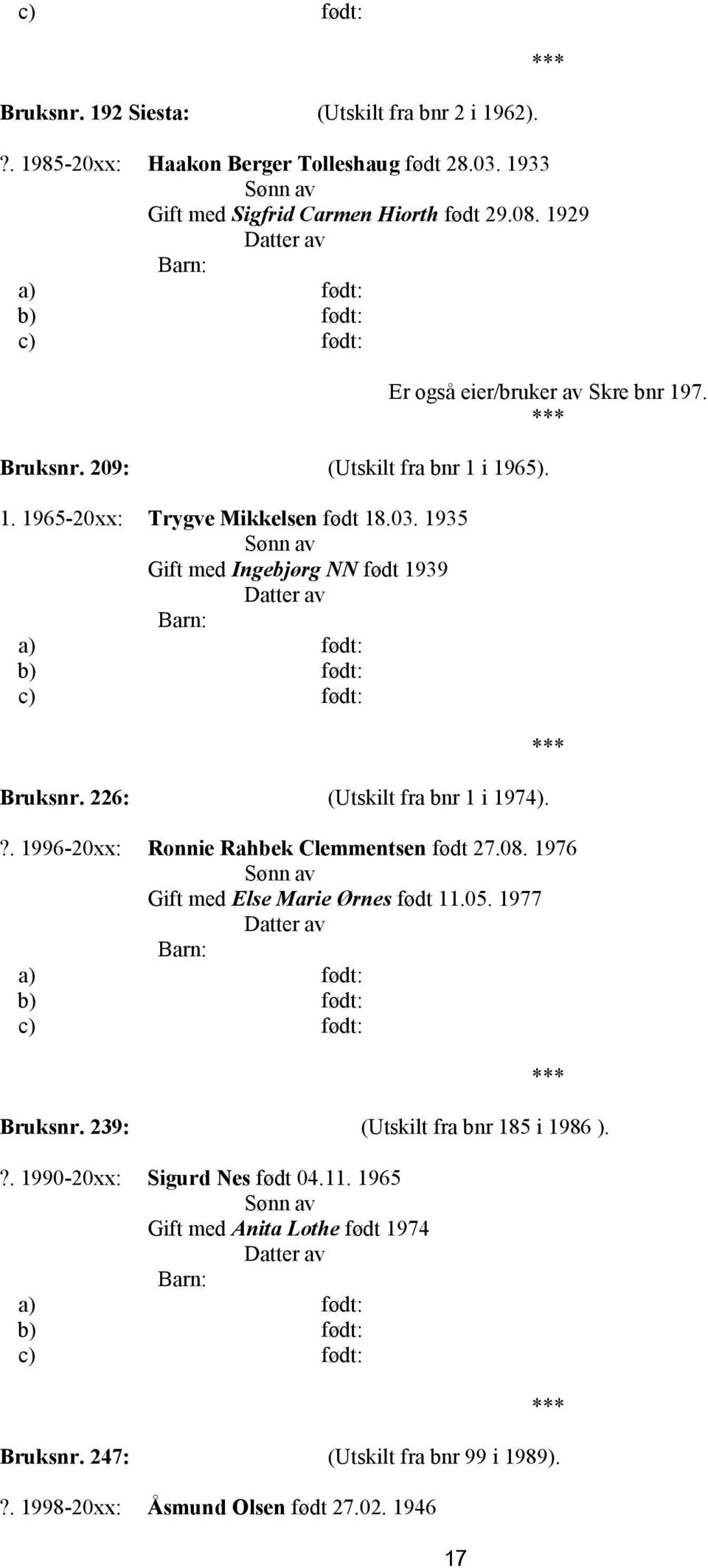 1935 Gift med Ingebjørg NN født 1939 Bruksnr. 226: (Utskilt fra bnr 1 i 1974).?. 1996-20xx: Ronnie Rahbek Clemmentsen født 27.08.