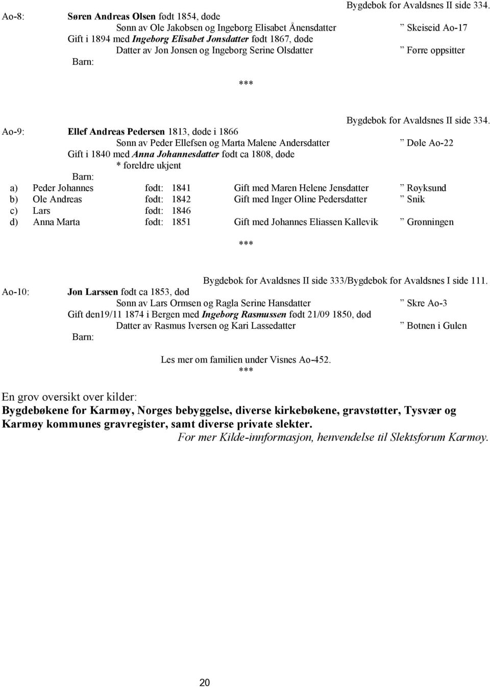 Ao-9: Ellef Andreas Pedersen 1813, døde i 1866 Peder Ellefsen og Marta Malene Andersdatter Døle Ao-22 Gift i 1840 med Anna Johannesdatter født ca 1808, døde a) Peder Johannes født: 1841 Gift med