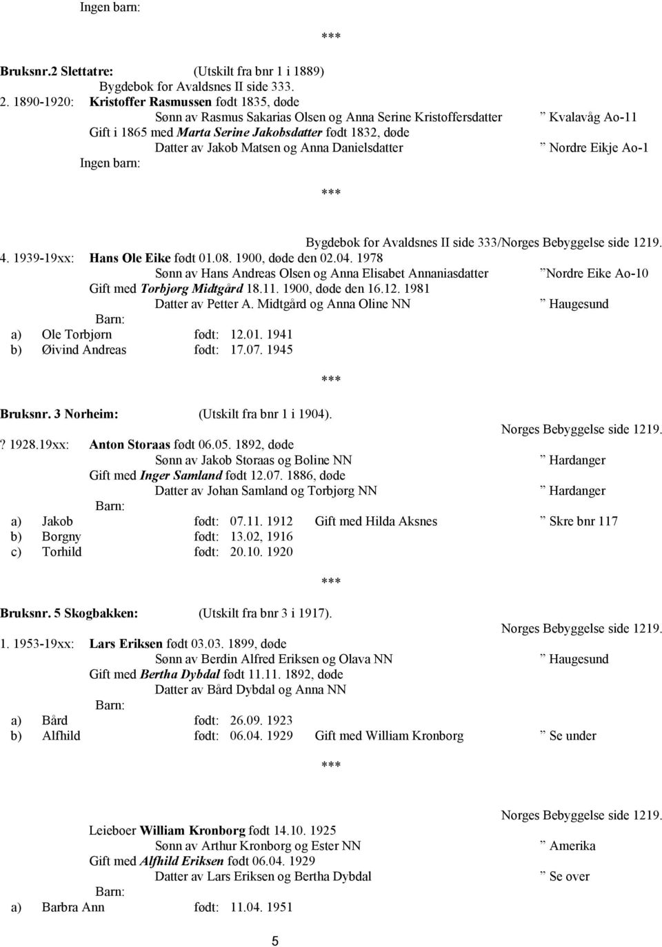 Ingen barn: Kvalavåg Ao-11 Nordre Eikje Ao-1 Bygdebok for Avaldsnes II side 333/Norges Bebyggelse side 1219. 4. 1939-19xx: Hans Ole Eike født 01.08. 1900, døde den 02.04.