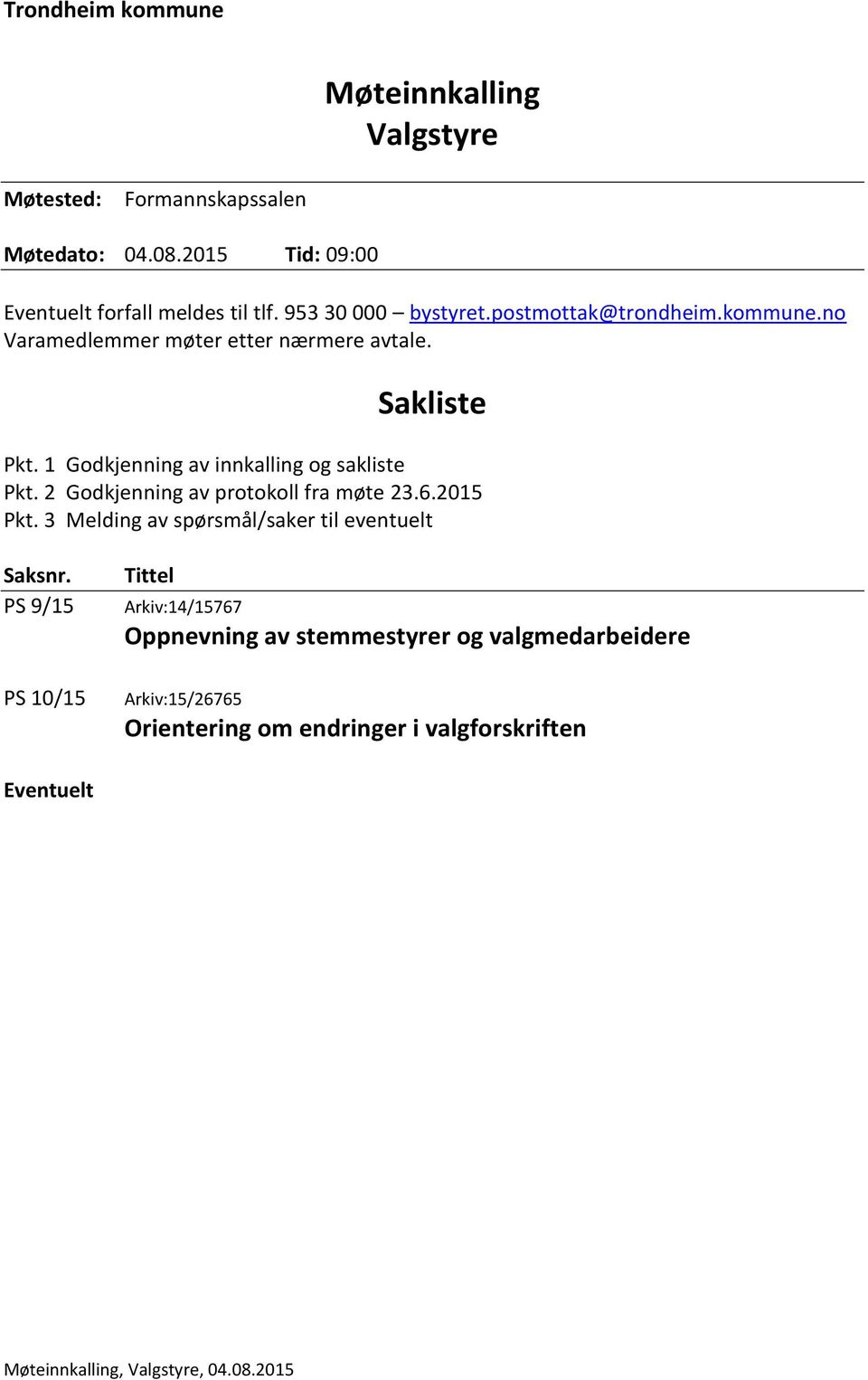 1 Godkjenning av innkalling og sakliste Pkt. 2 Godkjenning av protokoll fra møte 23.6.2015 Pkt. 3 Melding av spørsmål/saker til eventuelt Saksnr.