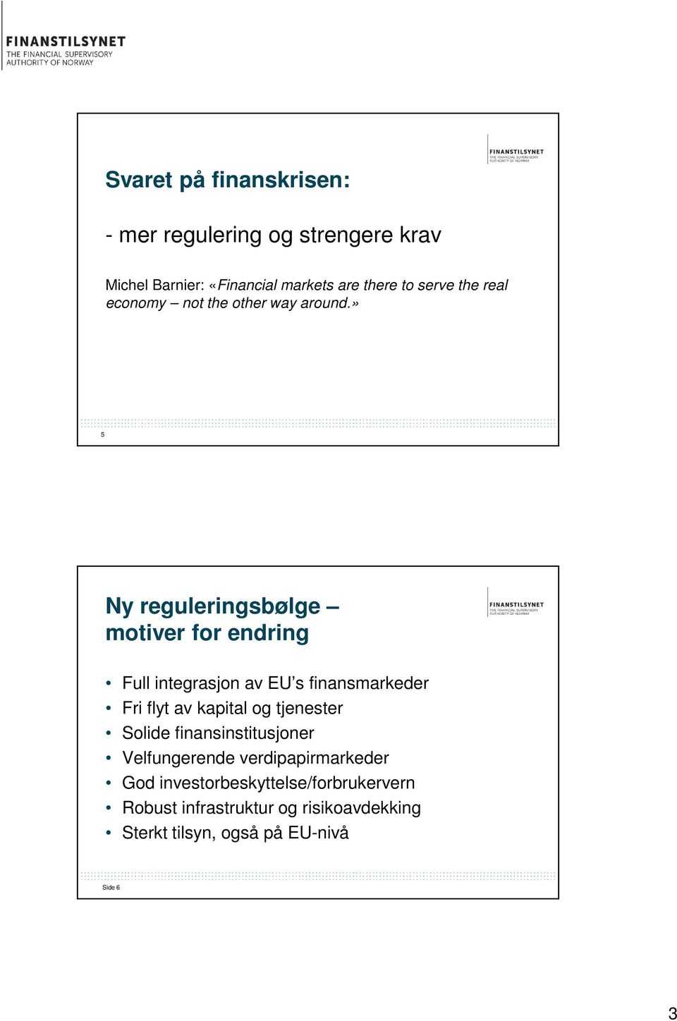 » 5 Ny reguleringsbølge motiver for endring Full integrasjon av EU s finansmarkeder Fri flyt av kapital og