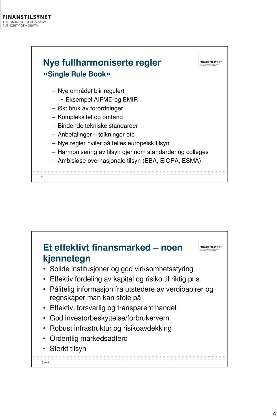 finansmarked noen kjennetegn Solide institusjoner og god virksomhetsstyring Effektiv fordeling av kapital og risiko til riktig pris Pålitelig informasjon fra utstedere av verdipapirer og