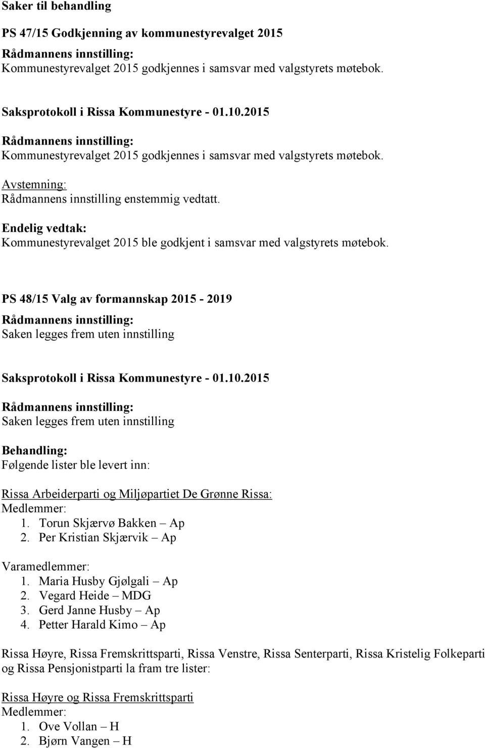 PS 48/15 Valg av formannskap 2015-2019 Saken legges frem uten innstilling Saken legges frem uten innstilling Behandling: Følgende lister ble levert inn: Rissa Arbeiderparti og Miljøpartiet De Grønne