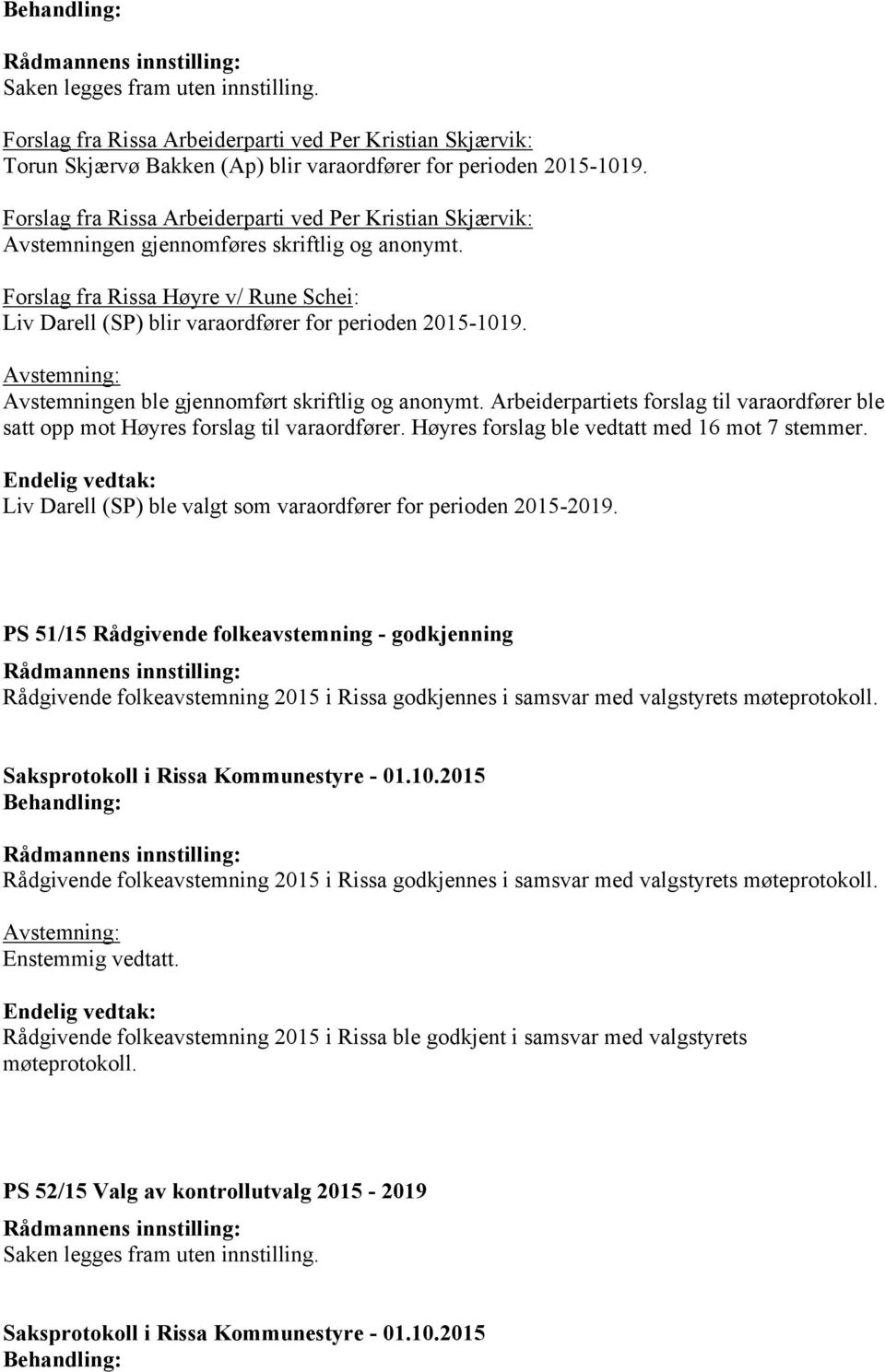 Forslag fra Rissa Høyre v/ Rune Schei: Liv Darell (SP) blir varaordfører for perioden 2015-1019. Avstemningen ble gjennomført skriftlig og anonymt.