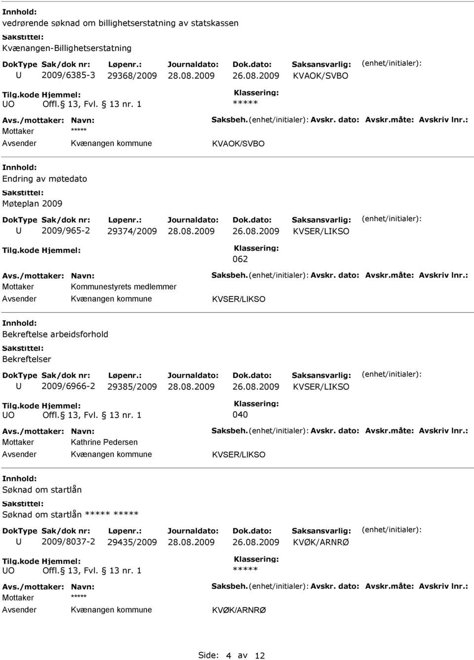 1 KVAOK/SVBO Endring av møtedato Møteplan 2009 2009/965-2 29374/2009 KVSER/LKSO 062 Kommunestyrets medlemmer KVSER/LKSO