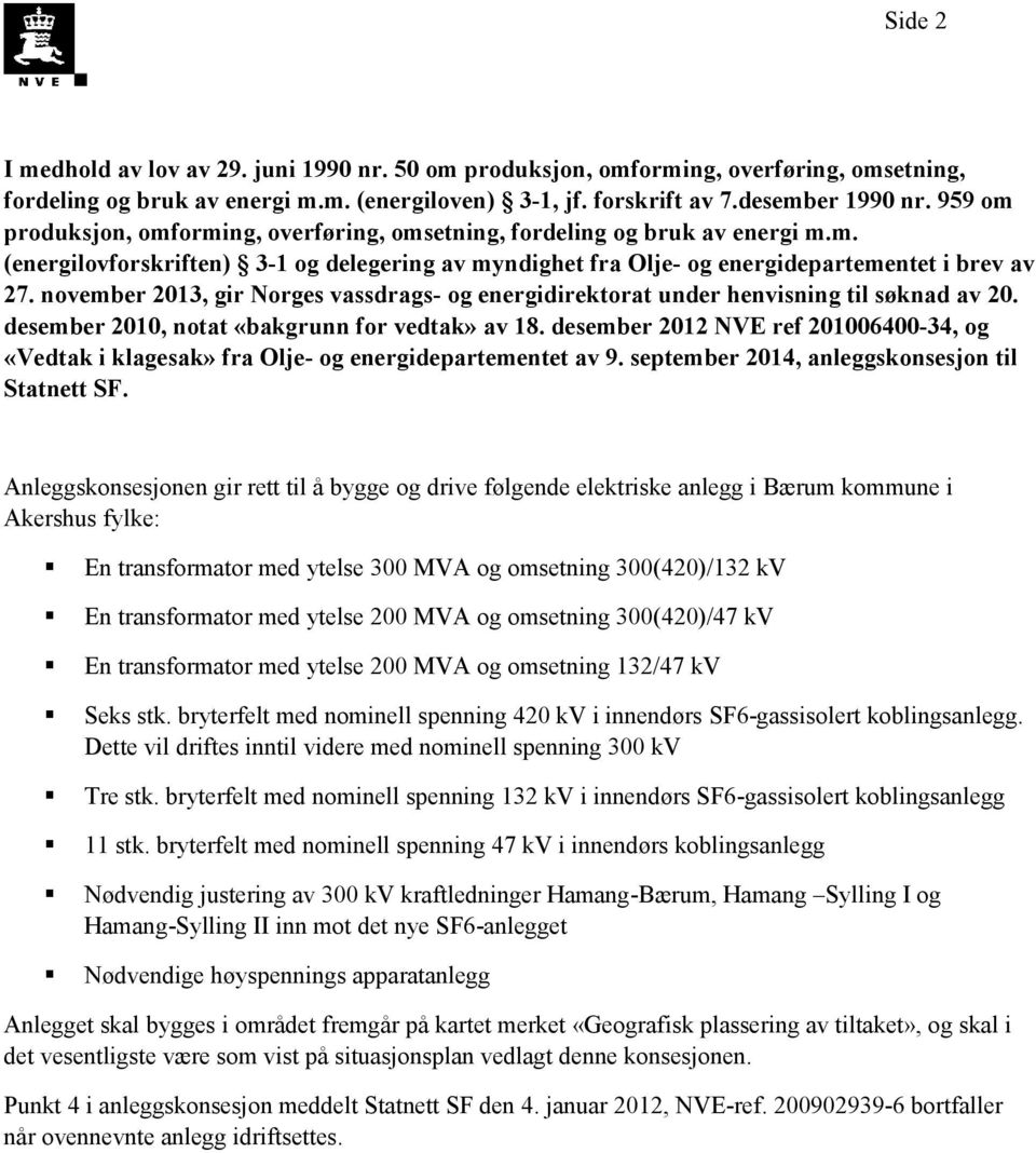 november 2013, gir Norges vassdrags- og energidirektorat under henvisning til søknad av 20. desember 2010, notat «bakgrunn for vedtak» av 18.