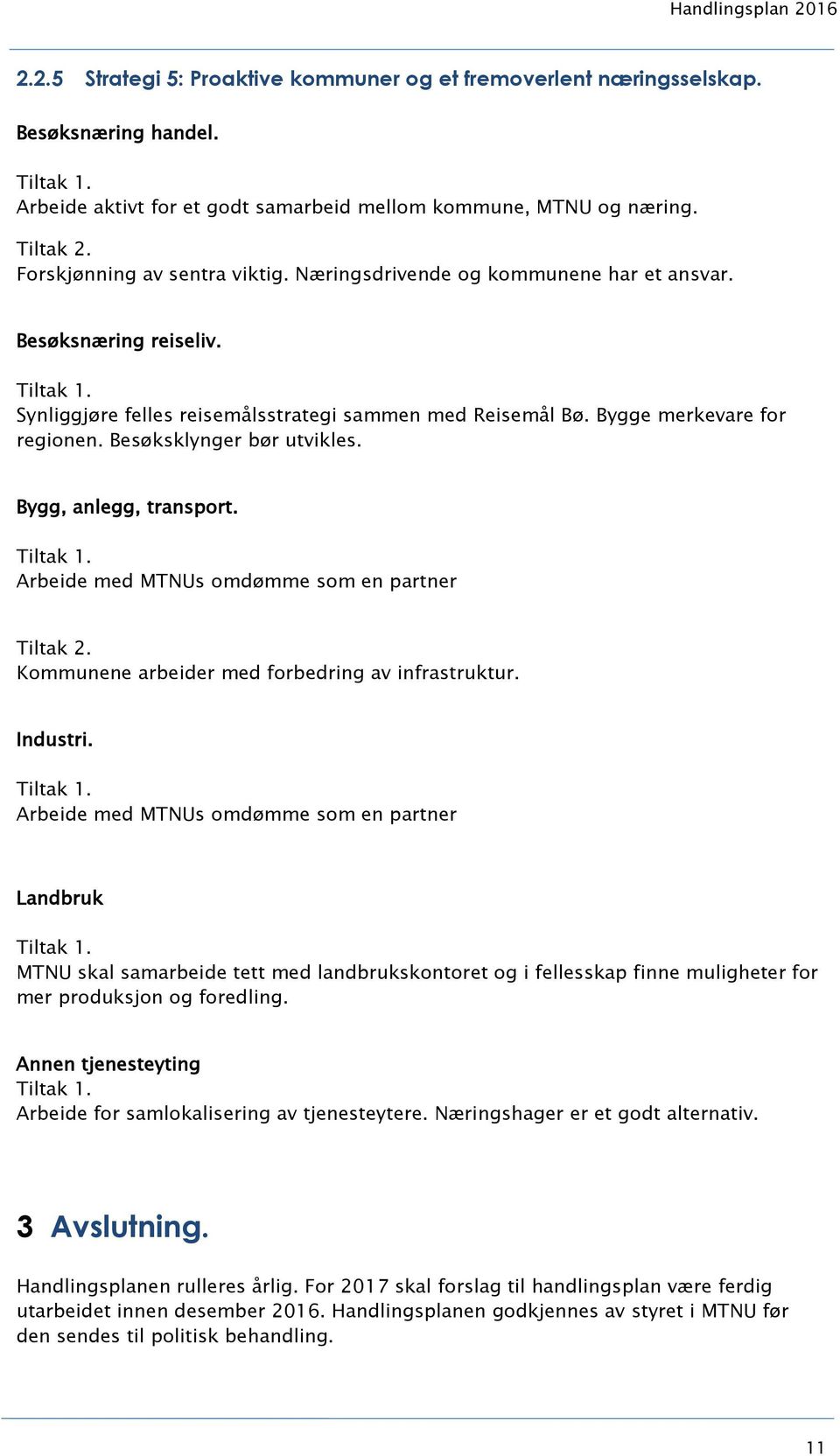 Besøksklynger bør utvikles. Bygg, anlegg, transport. Arbeide med MTNUs omdømme som en partner Kommunene arbeider med forbedring av infrastruktur. Industri.