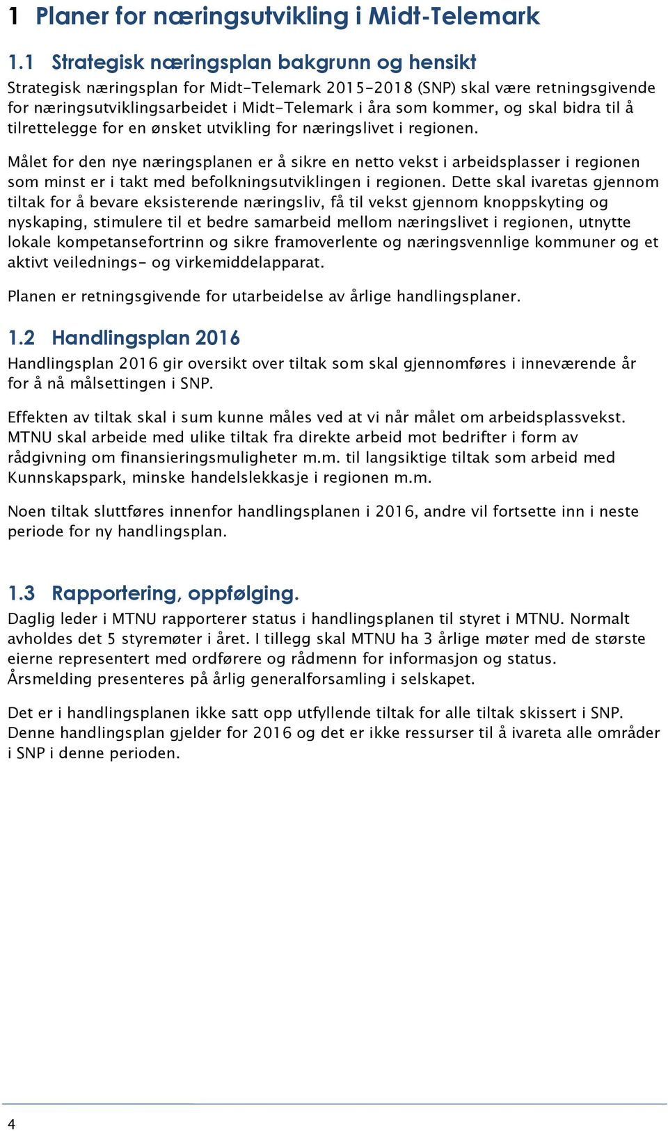 bidra til å tilrettelegge for en ønsket utvikling for næringslivet i regionen.