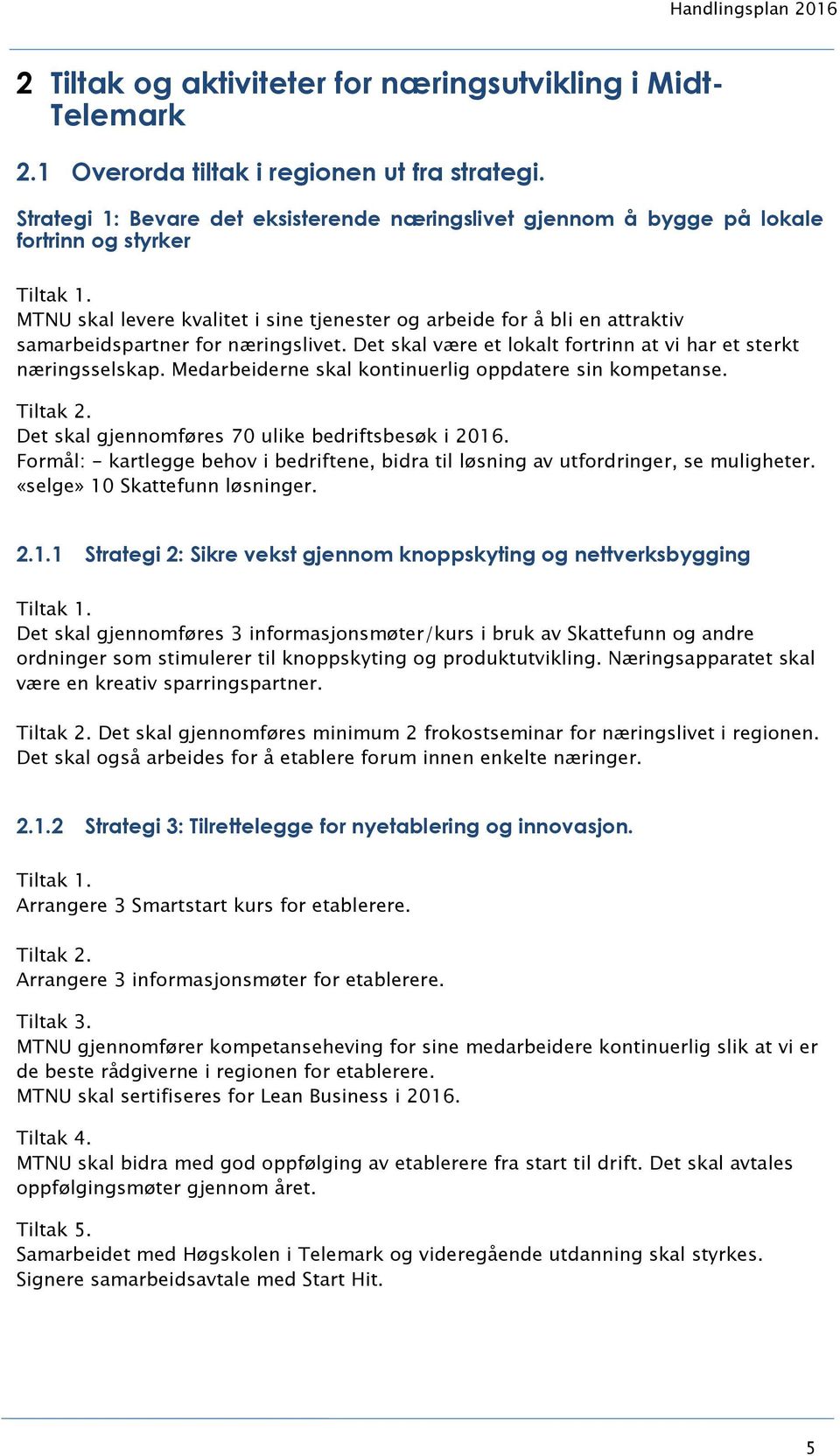 næringslivet. Det skal være et lokalt fortrinn at vi har et sterkt næringsselskap. Medarbeiderne skal kontinuerlig oppdatere sin kompetanse. Det skal gjennomføres 70 ulike bedriftsbesøk i 2016.