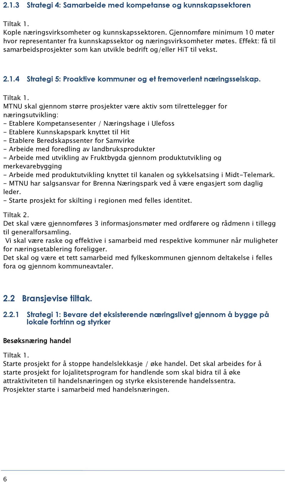 MTNU skal gjennom større prosjekter være aktiv som tilrettelegger for næringsutvikling: - Etablere Kompetansesenter / Næringshage i Ulefoss - Etablere Kunnskapspark knyttet til Hit - Etablere