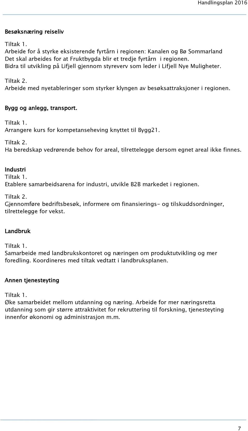 Arrangere kurs for kompetanseheving knyttet til Bygg21. Ha beredskap vedrørende behov for areal, tilrettelegge dersom egnet areal ikke finnes.