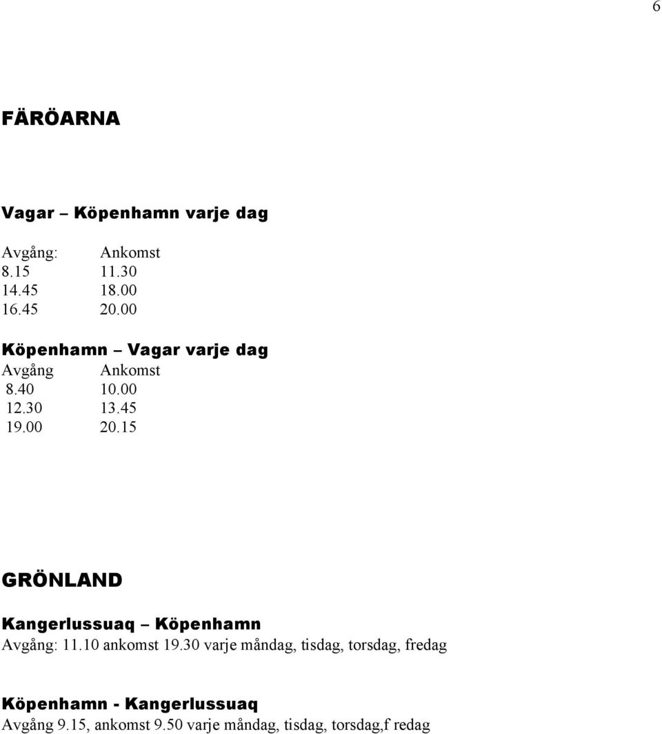 15 GRÖNLAND Kangerlussuaq Köpenhamn Avgång: 11.10 ankomst 19.