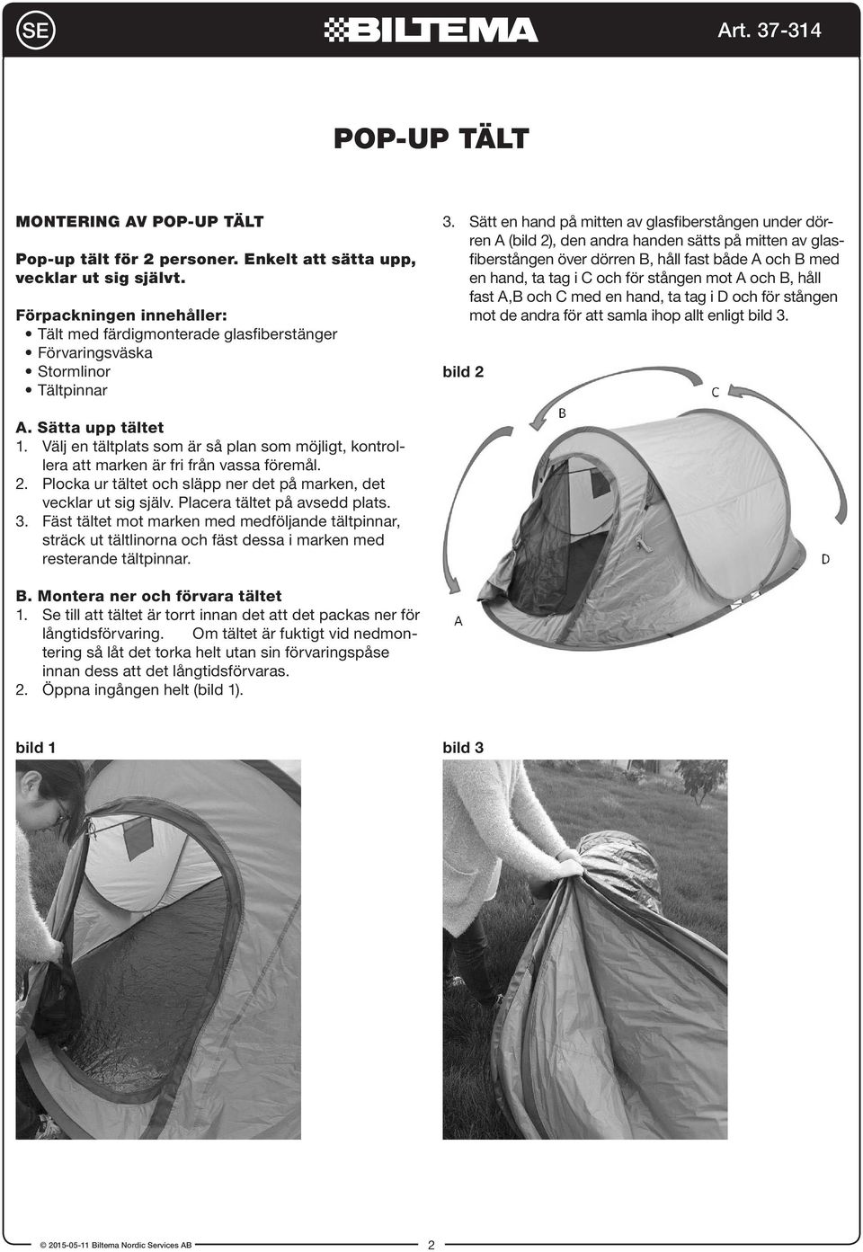 Sätt en hand på mitten av glasfiberstången under dörren A (bild 2), den andra handen sätts på mitten av glasfiberstången över dörren B, håll fast både A och B med en hand, ta tag i C och för stången