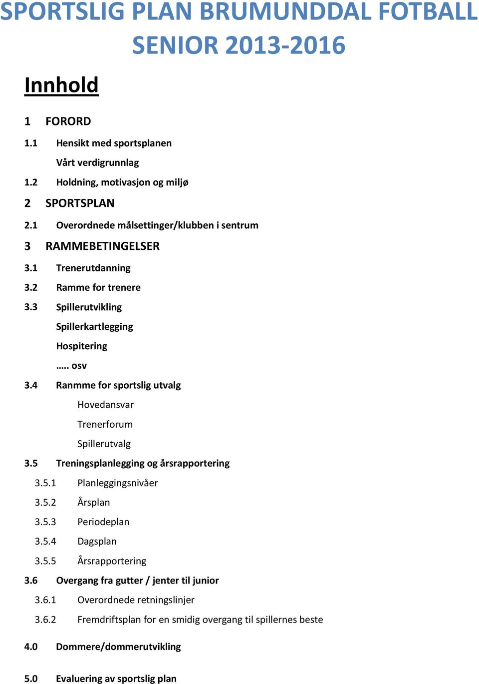 4 Ranmme for sportslig utvalg Hovedansvar Trenerforum Spillerutvalg 3.5 Treningsplanlegging og årsrapportering 3.5.1 Planleggingsnivåer 3.5.2 Årsplan 3.5.3 Periodeplan 3.5.4 Dagsplan 3.
