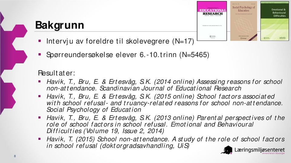 (2015 online) School factors associated with school refusal- and truancy-related reasons for school non-attendance. Social Psychology of Education Havik, T., Bru, E. & Ertesvåg, S.K.