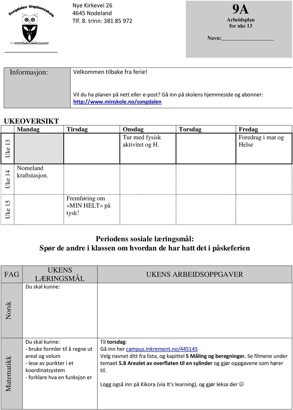 no/songdalen UKEOVERSIKT Mandag Tirsdag Onsdag Torsdag Fredag Tur med fysisk Foredrag i mat og aktivitet og H. Helse Nomeland kraftstasjon. Fremføring om «MIN HELT» på tysk!