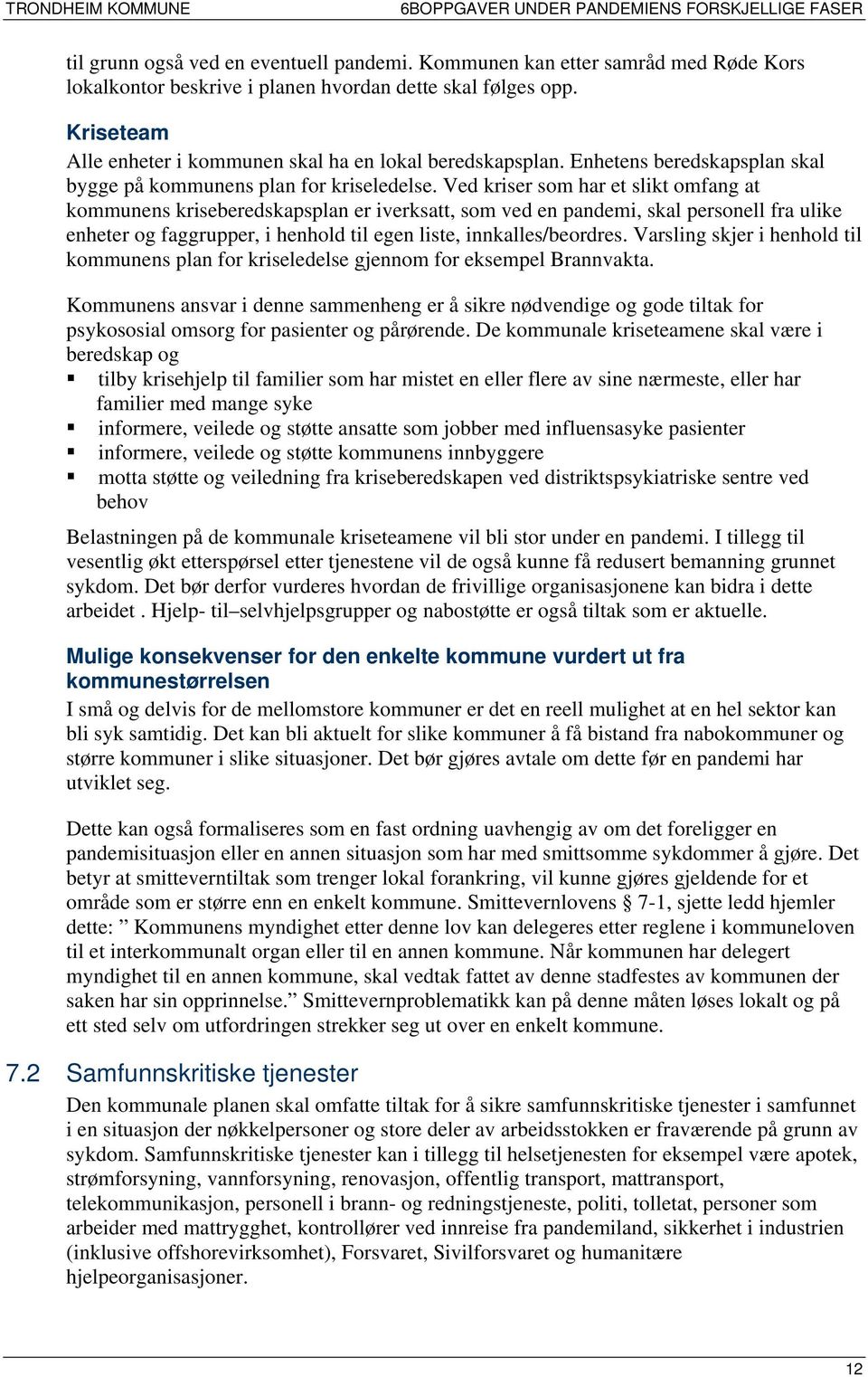 Ved kriser som har et slikt omfang at kommunens kriseberedskapsplan er iverksatt, som ved en pandemi, skal personell fra ulike enheter og faggrupper, i henhold til egen liste, innkalles/beordres.