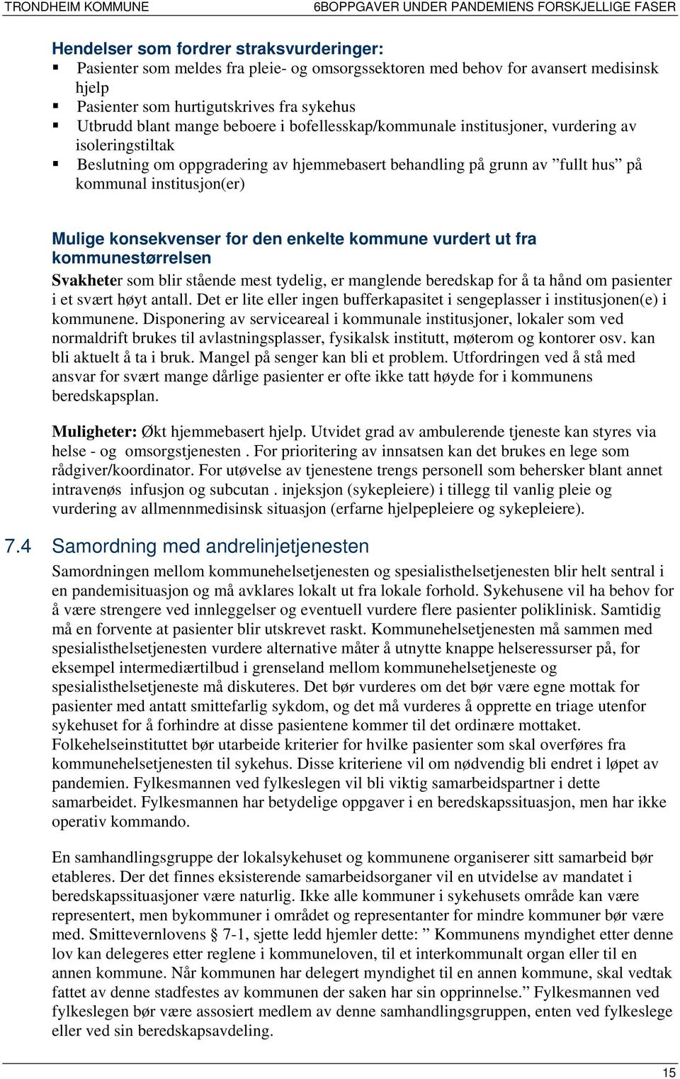 konsekvenser for den enkelte kommune vurdert ut fra kommunestørrelsen Svakheter som blir stående mest tydelig, er manglende beredskap for å ta hånd om pasienter i et svært høyt antall.