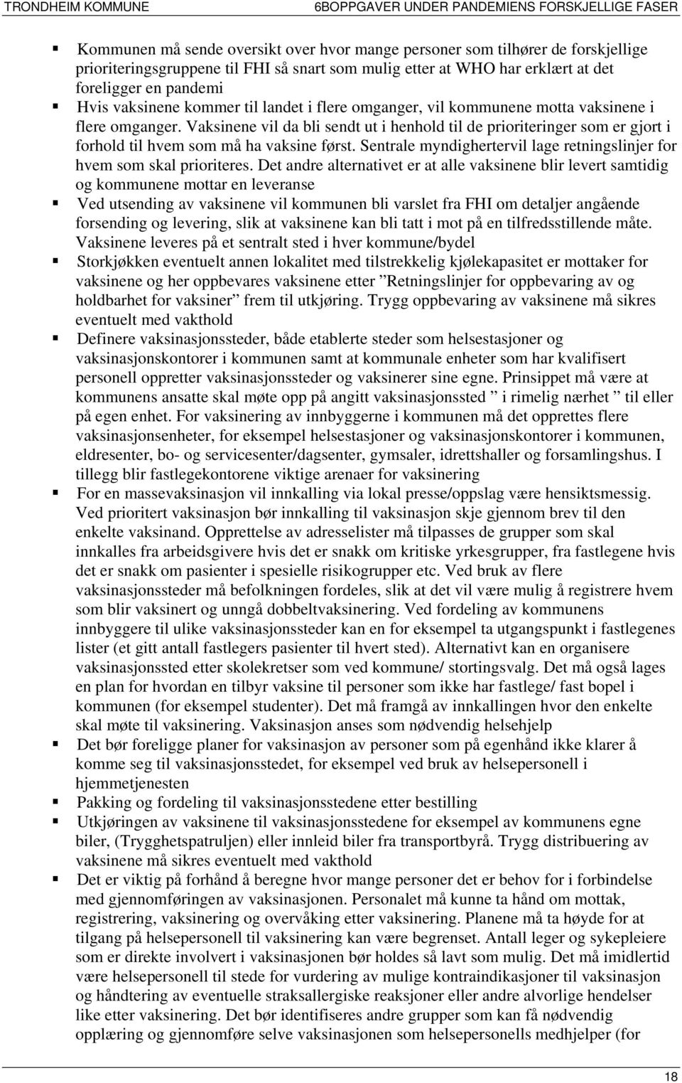 Vaksinene vil da bli sendt ut i henhold til de prioriteringer som er gjort i forhold til hvem som må ha vaksine først. Sentrale myndighertervil lage retningslinjer for hvem som skal prioriteres.