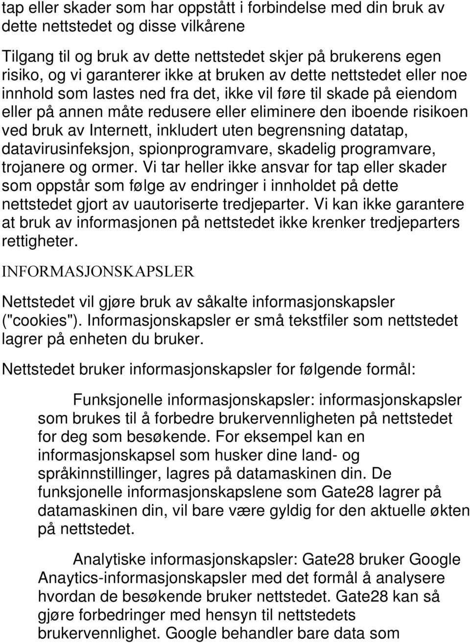 inkludert uten begrensning datatap, datavirusinfeksjon, spionprogramvare, skadelig programvare, trojanere og ormer.