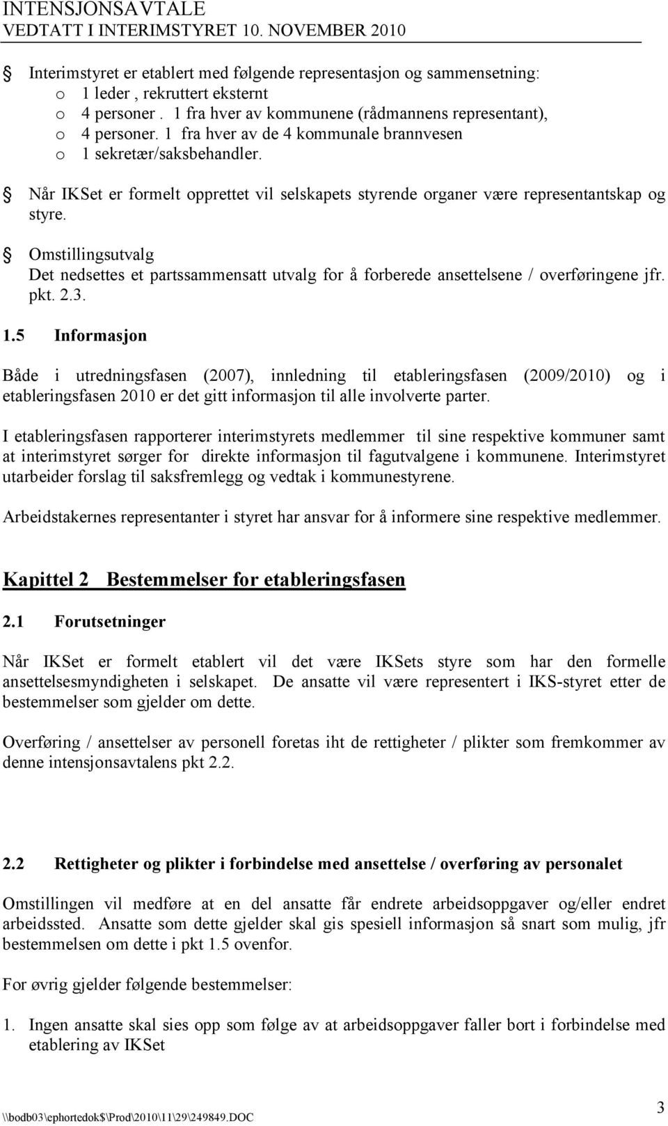 Omstillingsutvalg Det nedsettes et partssammensatt utvalg for å forberede ansettelsene / overføringene jfr. pkt. 2.3. 1.