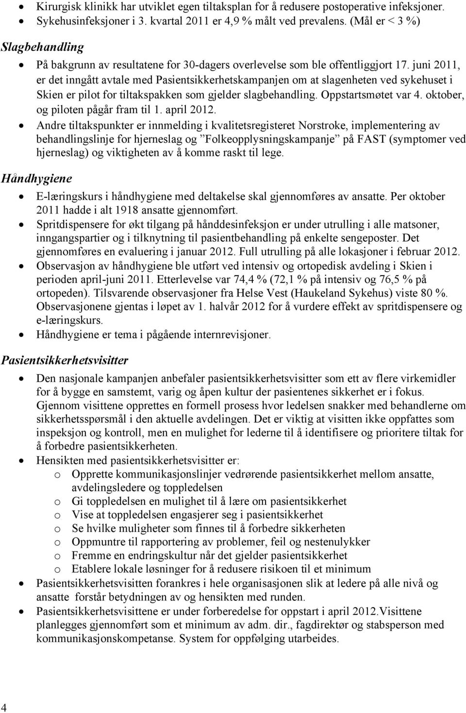 juni 2011, er det inngått avtale med Pasientsikkerhetskampanjen om at slagenheten ved sykehuset i Skien er pilot for tiltakspakken som gjelder slagbehandling. Oppstartsmøtet var 4.