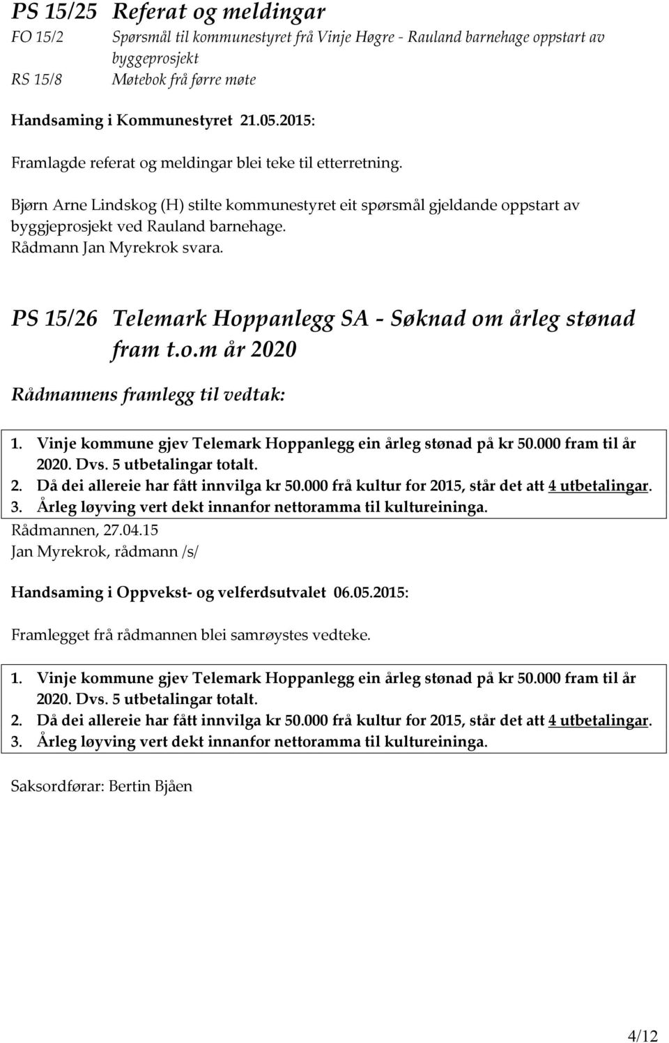 Rådmann Jan Myrekrok svara. PS 15/26 Telemark Hoppanlegg SA - Søknad om årleg stønad fram t.o.m år 2020 Rådmannens framlegg til vedtak: 1.