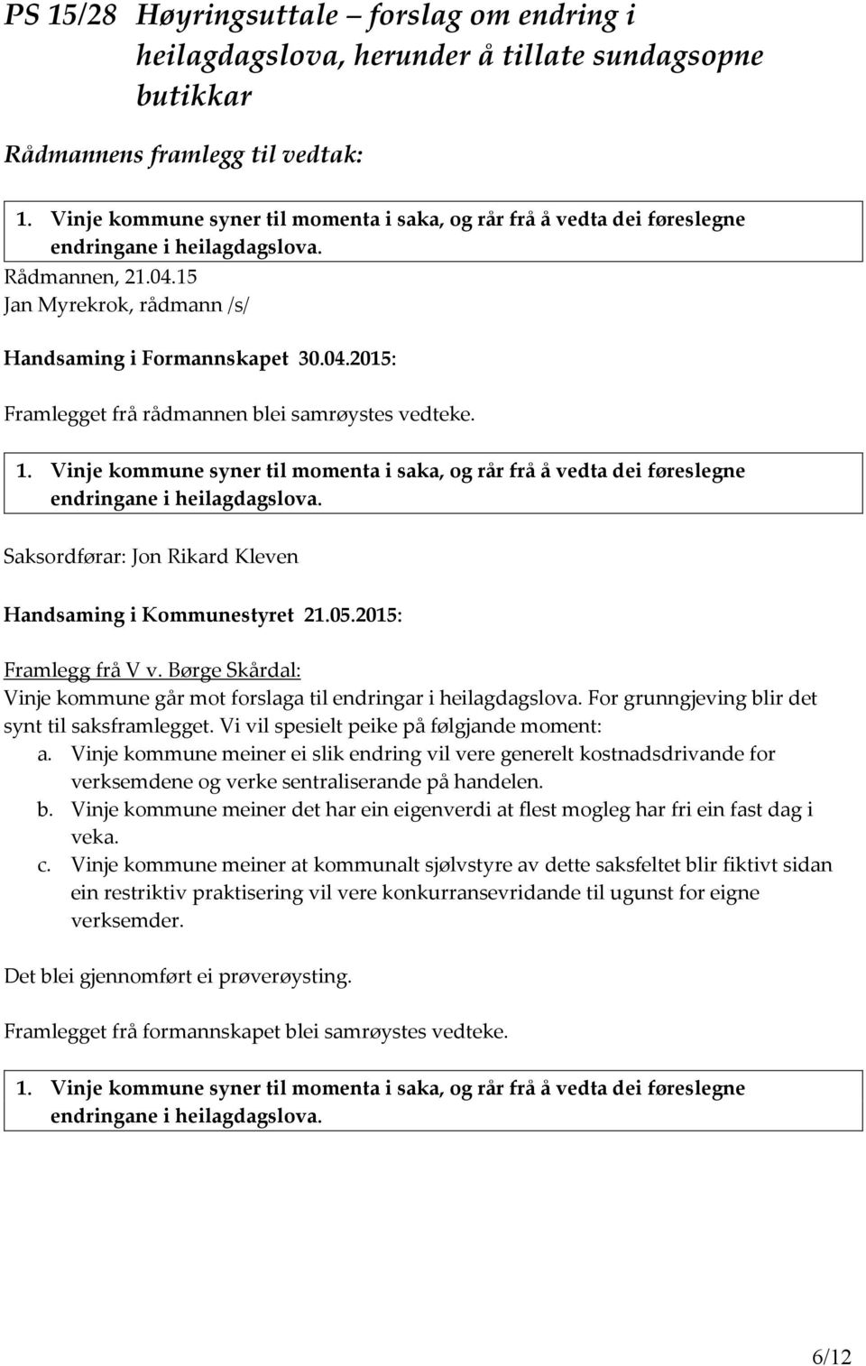 1. Vinje kommune syner til momenta i saka, og rår frå å vedta dei føreslegne endringane i heilagdagslova. Saksordførar: Jon Rikard Kleven Handsaming i Kommunestyret 21.05.2015: Framlegg frå V v.