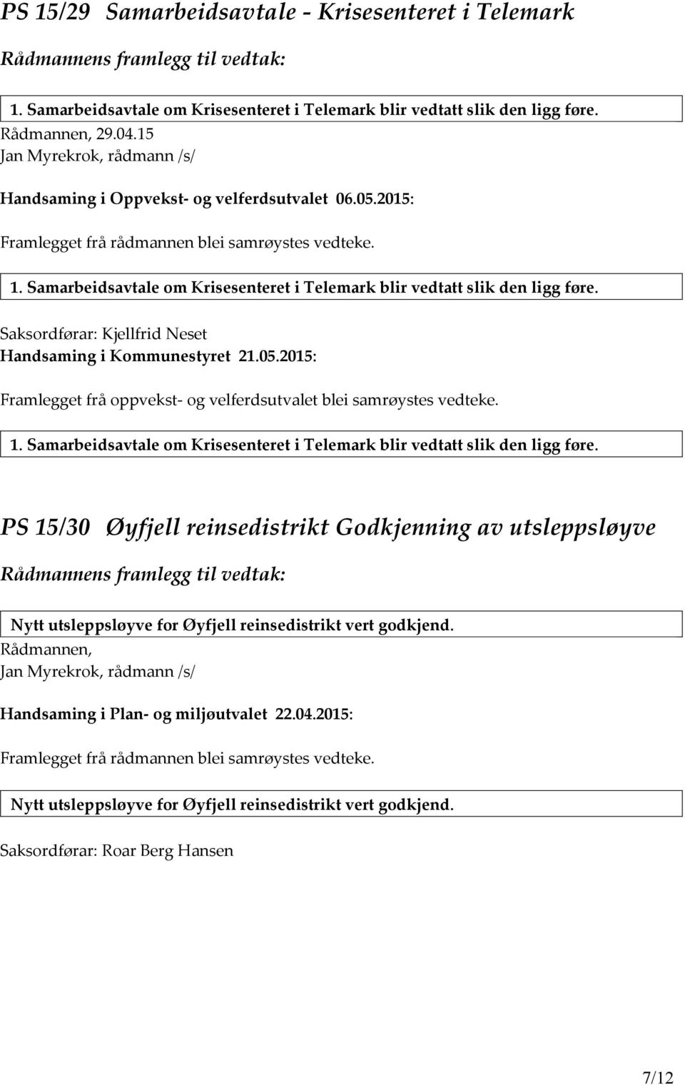 Samarbeidsavtale om Krisesenteret i Telemark blir vedtatt slik den ligg føre. Saksordførar: Kjellfrid Neset Handsaming i Kommunestyret 21.05.