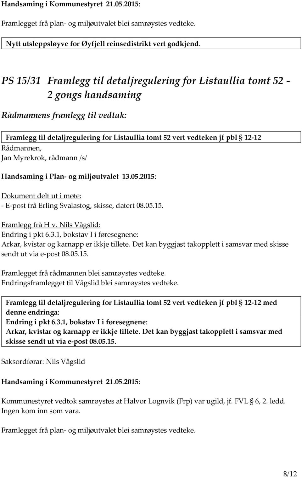 Rådmannen, Jan Myrekrok, rådmann /s/ Handsaming i Plan- og miljøutvalet 13.05.2015: Dokument delt ut i møte: - E-post frå Erling Svalastog, skisse, datert 08.05.15. Framlegg frå H v.