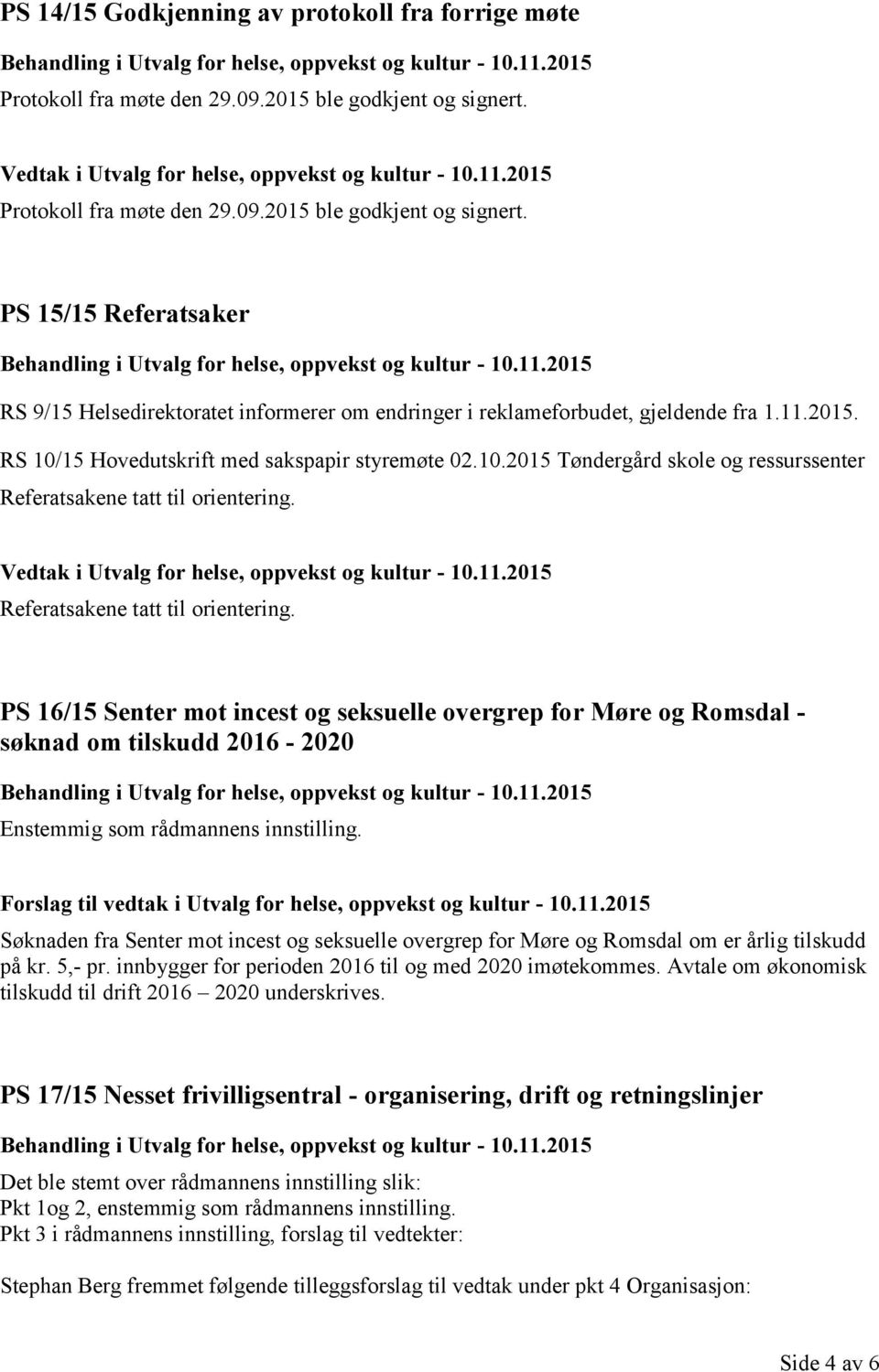 PS 15/15 Referatsaker RS 9/15 Helsedirektoratet informerer om endringer i reklameforbudet, gjeldende fra 1.11.2015. RS 10/15 Hovedutskrift med sakspapir styremøte 02.10.2015 Tøndergård skole og ressurssenter Referatsakene tatt til orientering.