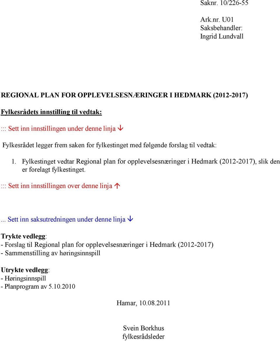 U01 Saksbehandler: Ingrid Lundvall REGIONAL PLAN FOR OPPLEVELSESNÆRINGER I HEDMARK (2012-2017) Fylkesrådets innstilling til vedtak: ::: Sett inn innstillingen under denne linja