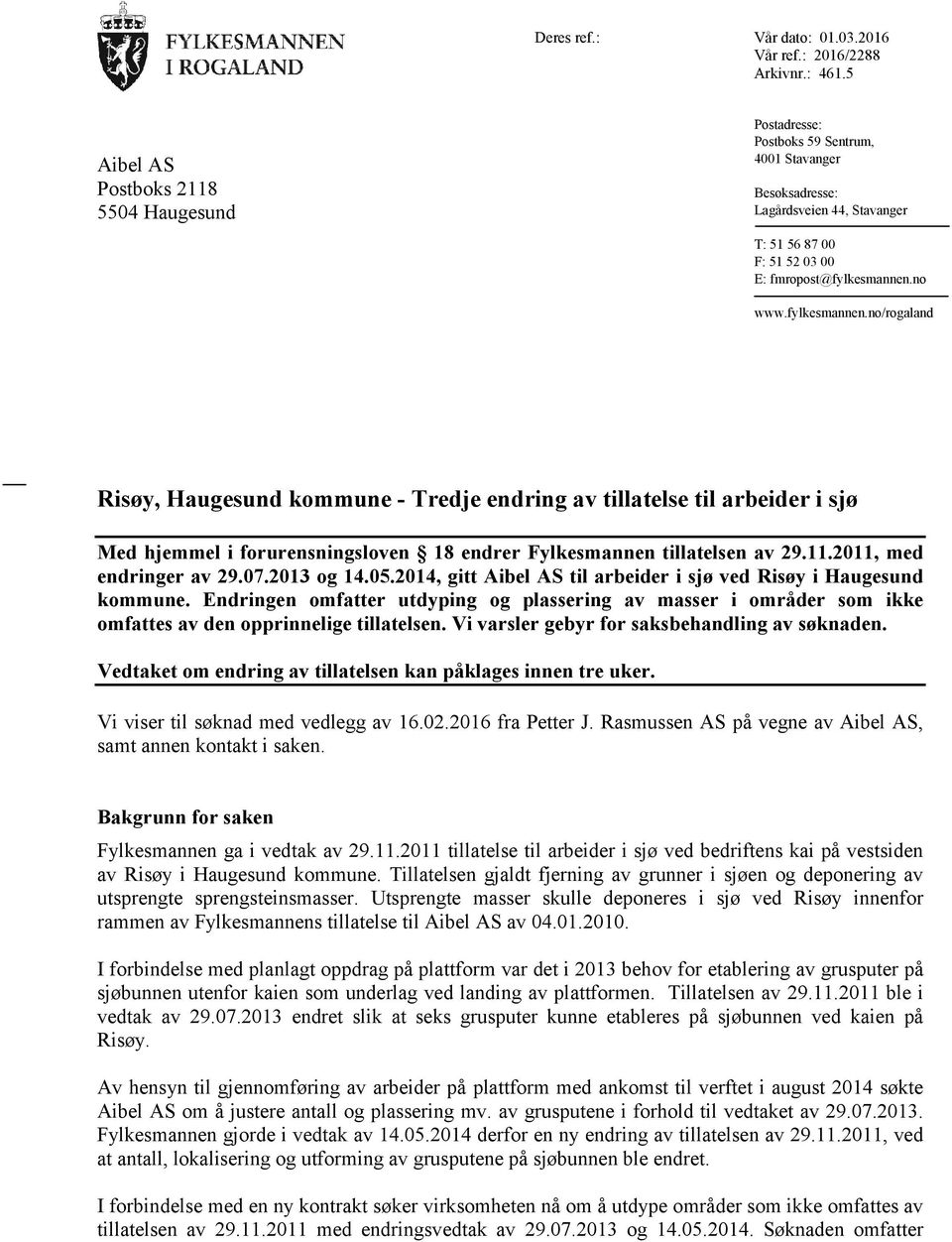 fylkesmannen.no/rogaland Risøy, Haugesund kommune - Tredje endring av tillatelse til arbeider i sjø Med hjemmel i forurensningsloven 18 endrer Fylkesmannen tillatelsen av 29.11.