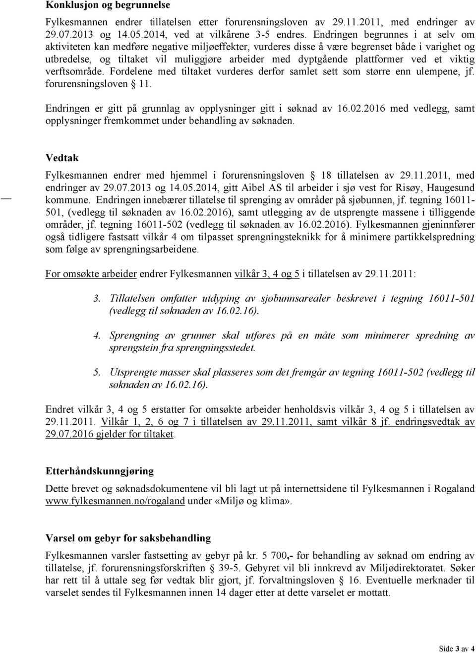 plattformer ved et viktig verftsområde. Fordelene med tiltaket vurderes derfor samlet sett som større enn ulempene, jf. forurensningsloven 11.