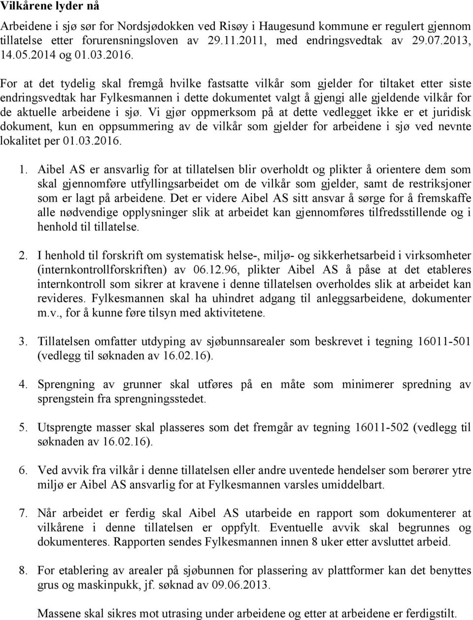 For at det tydelig skal fremgå hvilke fastsatte vilkår som gjelder for tiltaket etter siste endringsvedtak har Fylkesmannen i dette dokumentet valgt å gjengi alle gjeldende vilkår for de aktuelle