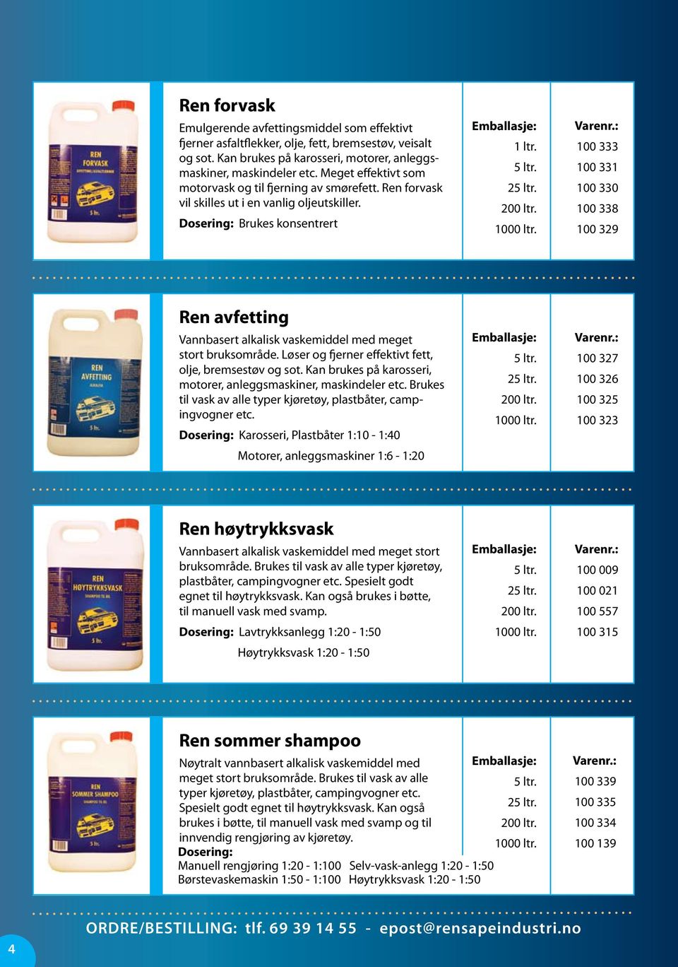 00 00 00 0 00 8 00 9 Ren avfetting Vannbasert alkalisk vaskemiddel med meget stort bruksområde. Løser og fjerner effektivt fett, olje, bremsestøv og sot.