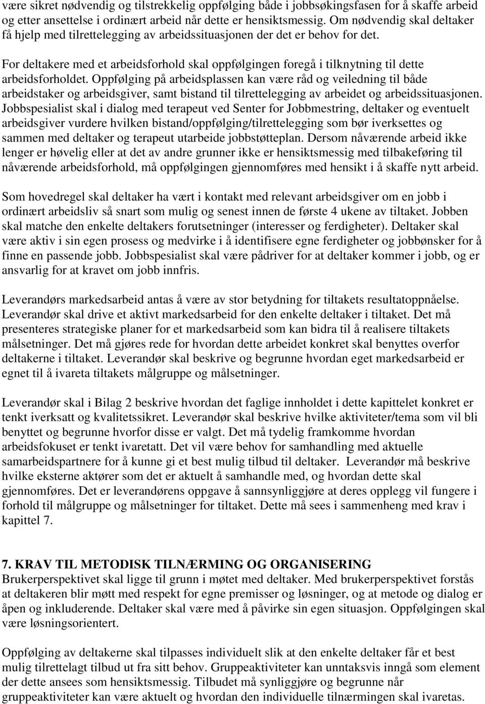 For deltakere med et arbeidsforhold skal oppfølgingen foregå i tilknytning til dette arbeidsforholdet.