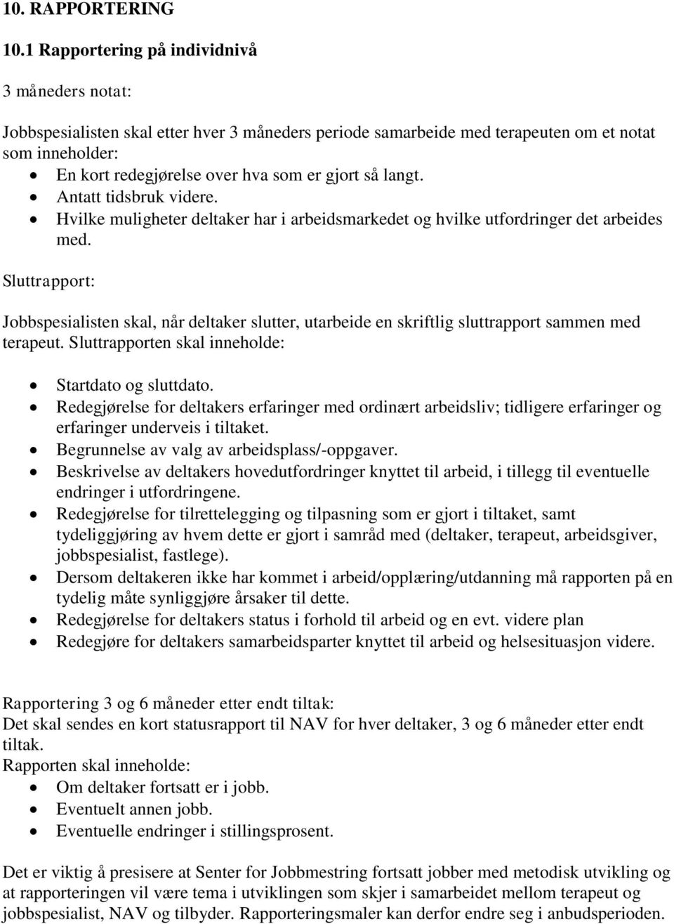 langt. Antatt tidsbruk videre. Hvilke muligheter deltaker har i arbeidsmarkedet og hvilke utfordringer det arbeides med.