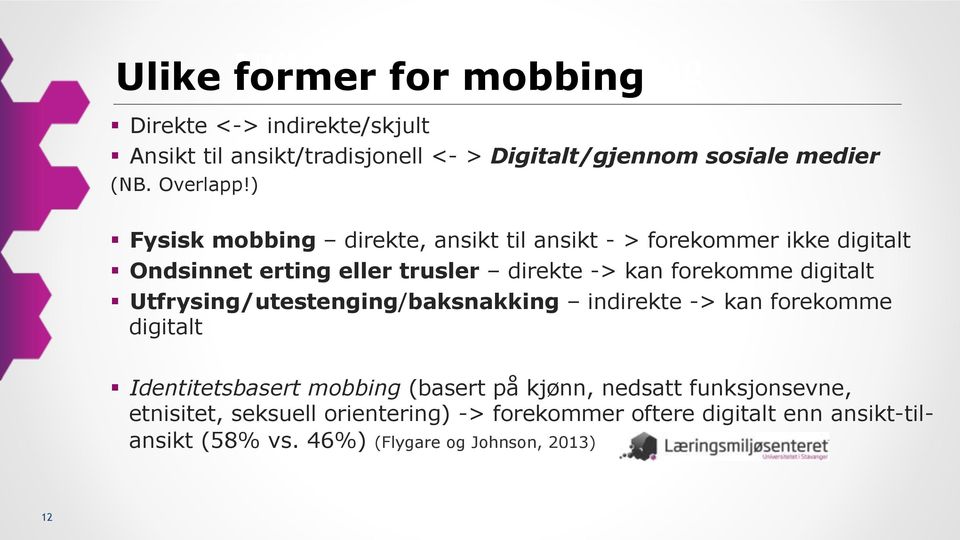 ) Fysisk mobbing direkte, ansikt til ansikt - > forekommer ikke digitalt Ondsinnet erting eller trusler direkte -> kan forekomme digitalt