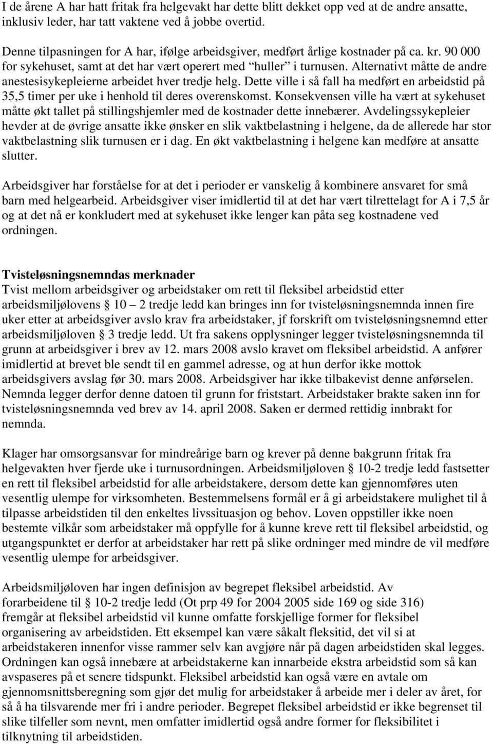 Alternativt måtte de andre anestesisykepleierne arbeidet hver tredje helg. Dette ville i så fall ha medført en arbeidstid på 35,5 timer per uke i henhold til deres overenskomst.