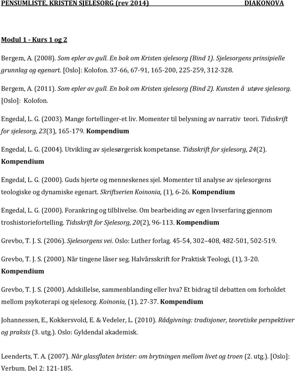 Mange fortellinger-et liv. Momenter til belysning av narrativ teori. Tidsskrift for sjelesorg, 23(3), 165-179. Engedal, L. G. (2004). Utvikling av sjelesørgerisk kompetanse.